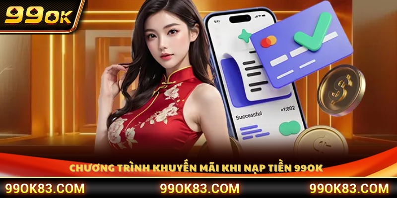 Ưu đãi đặc biệt dành cho người chơi khi nạp tiền 99OK